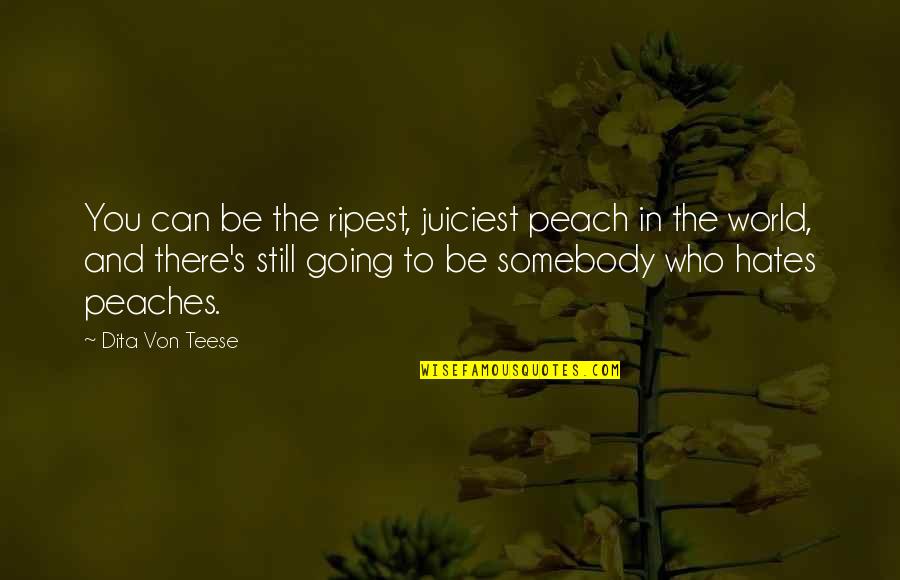 Teese Quotes By Dita Von Teese: You can be the ripest, juiciest peach in