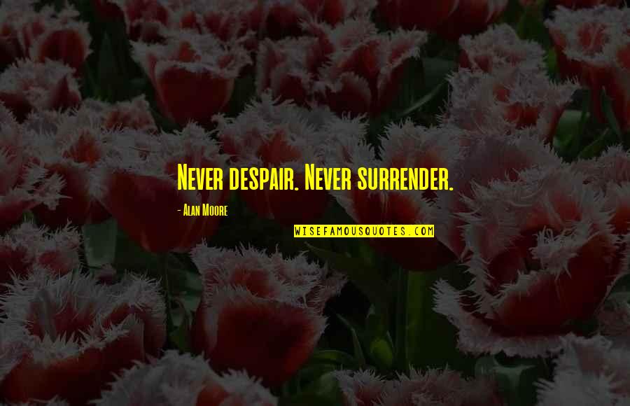 Teesside Gazette Quotes By Alan Moore: Never despair. Never surrender.