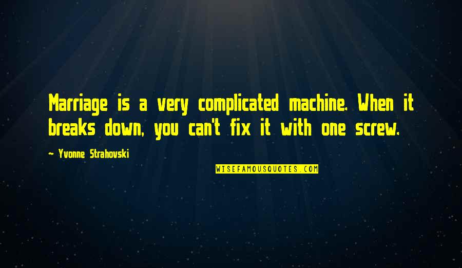 Teesside Live Quotes By Yvonne Strahovski: Marriage is a very complicated machine. When it