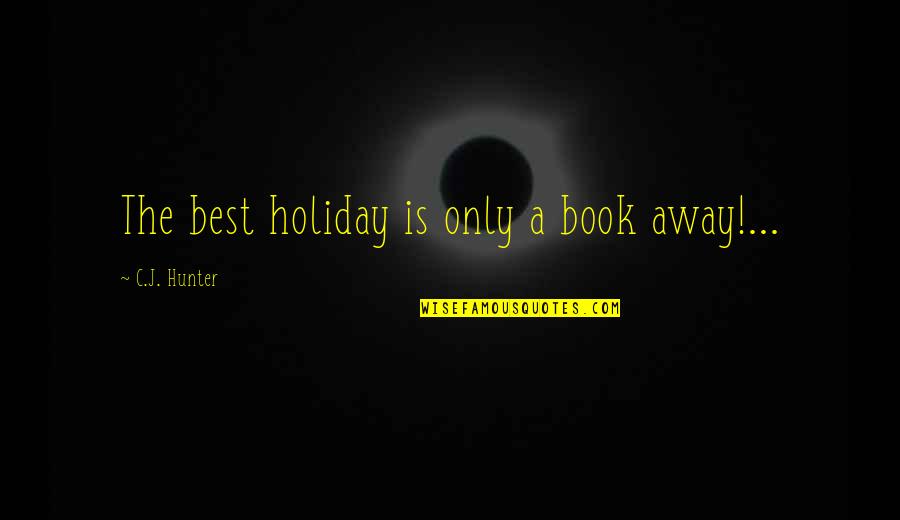 Teetar Quotes By C.J. Hunter: The best holiday is only a book away!...