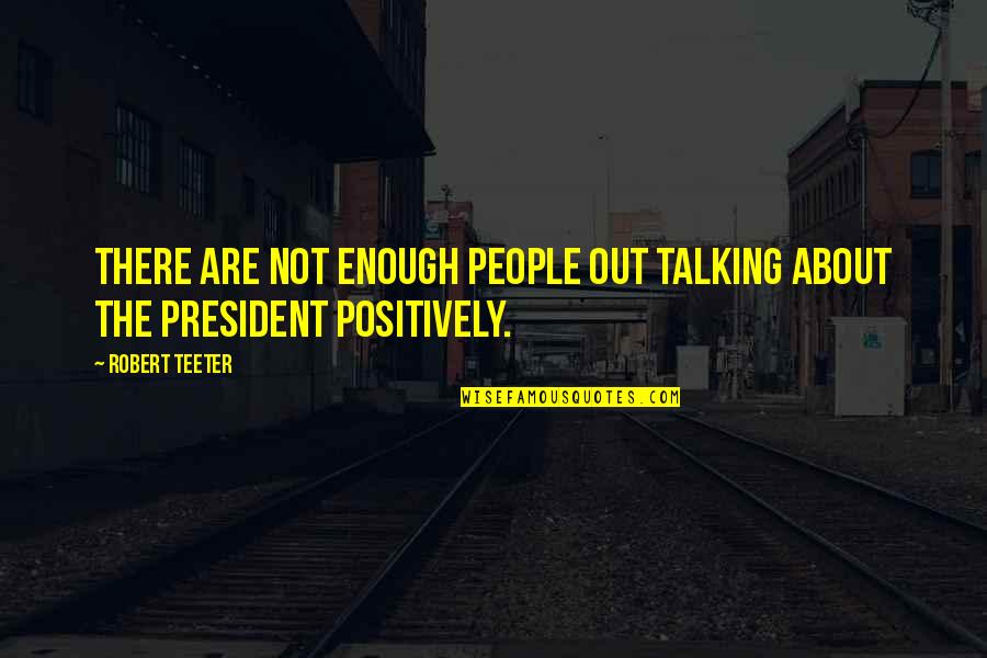 Teeter Quotes By Robert Teeter: There are not enough people out talking about