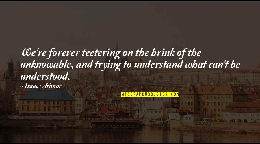 Teetering Quotes By Isaac Asimov: We're forever teetering on the brink of the