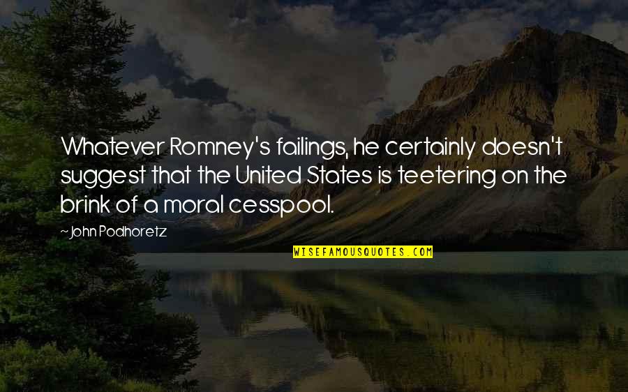 Teetering Quotes By John Podhoretz: Whatever Romney's failings, he certainly doesn't suggest that Teetering Quotes By John Podhoretz: Whatever Romney's failings, he certainly doesn't suggest that