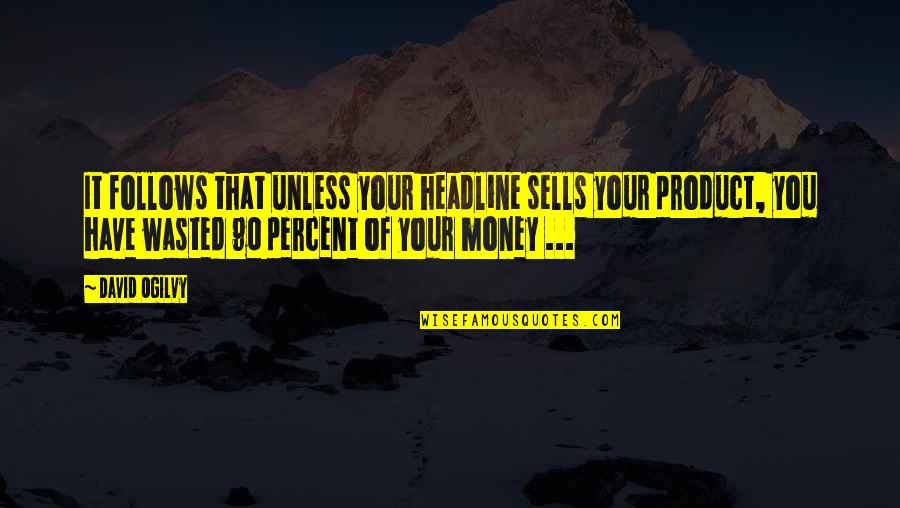 Teeters Funeral Home Quotes By David Ogilvy: It follows that unless your headline sells your Teeters Funeral Home Quotes By David Ogilvy: It follows that unless your headline sells your