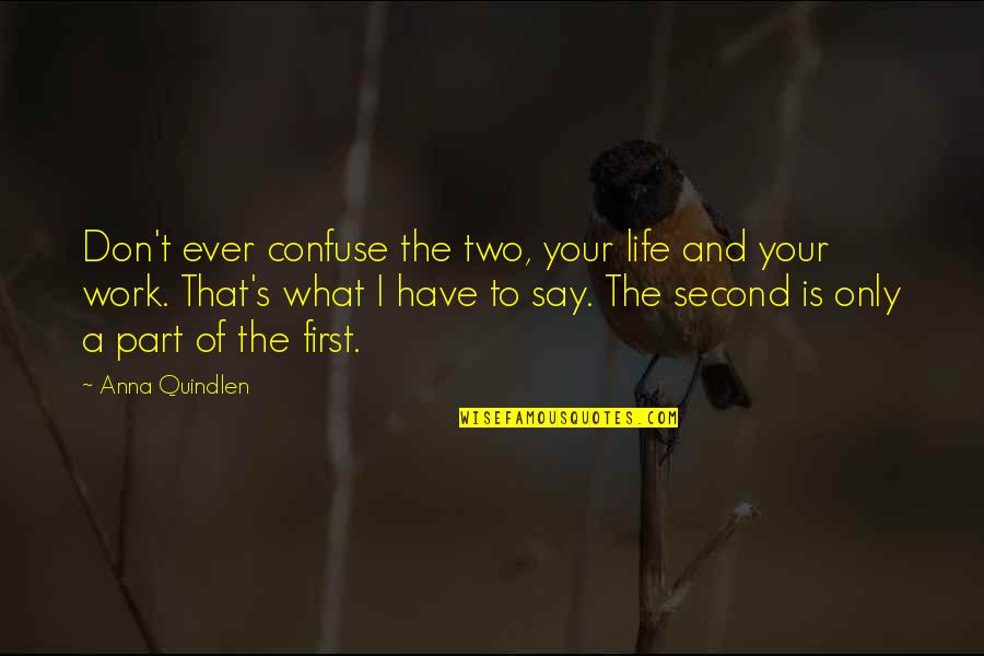 Teeth Ache Quotes By Anna Quindlen: Don't ever confuse the two, your life and