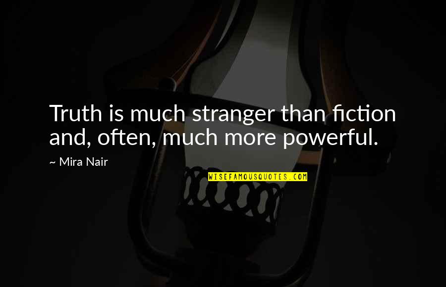 Teeth Ache Quotes By Mira Nair: Truth is much stranger than fiction and, often,