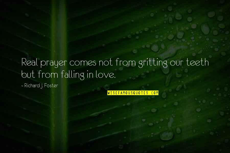 Teeth Falling Out Quotes By Richard J. Foster: Real prayer comes not from gritting our teeth Teeth Falling Out Quotes By Richard J. Foster: Real prayer comes not from gritting our teeth