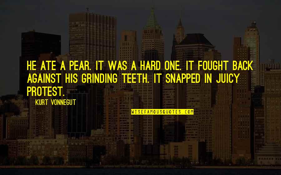 Teeth Grinding Quotes By Kurt Vonnegut: He ate a pear. It was a hard