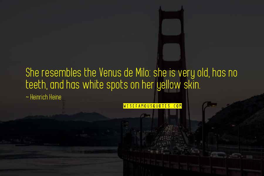 Teeth In White Teeth Quotes By Heinrich Heine: She resembles the Venus de Milo: she is