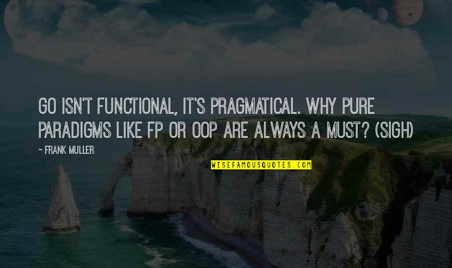 Teeth Paining Quotes By Frank Muller: Go isn't functional, it's pragmatical. Why pure paradigms Teeth Paining Quotes By Frank Muller: Go isn't functional, it's pragmatical. Why pure paradigms