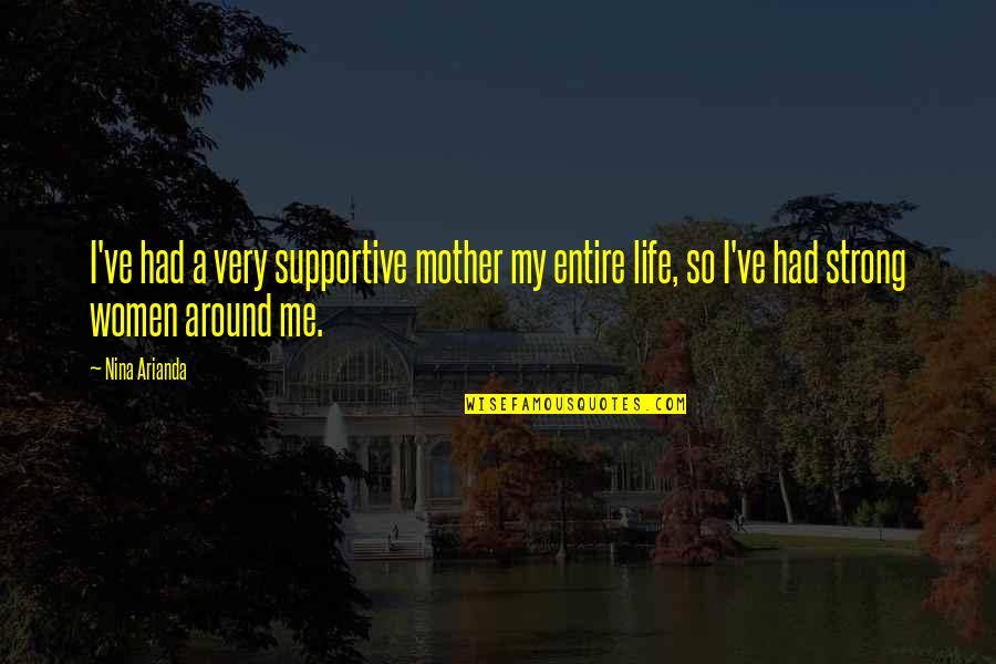 Teeth Paining Quotes By Nina Arianda: I've had a very supportive mother my entire Teeth Paining Quotes By Nina Arianda: I've had a very supportive mother my entire