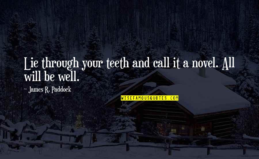 Teeth Quotes And Quotes By James R. Paddock: Lie through your teeth and call it a
