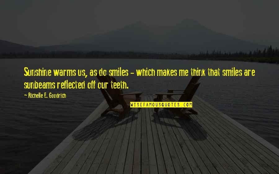 Teeth Quotes And Quotes By Richelle E. Goodrich: Sunshine warms us, as do smiles - which