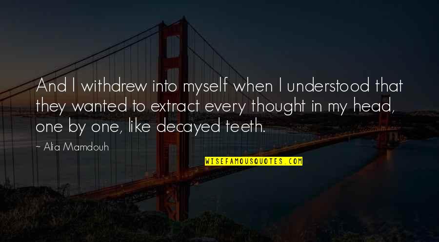 Teeth Quotes By Alia Mamdouh: And I withdrew into myself when I understood