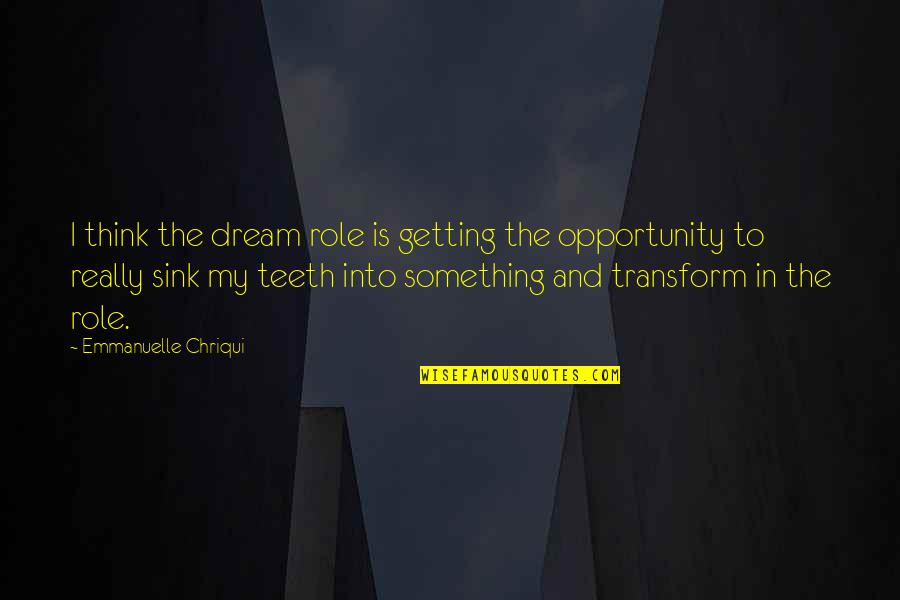 Teeth Quotes By Emmanuelle Chriqui: I think the dream role is getting the