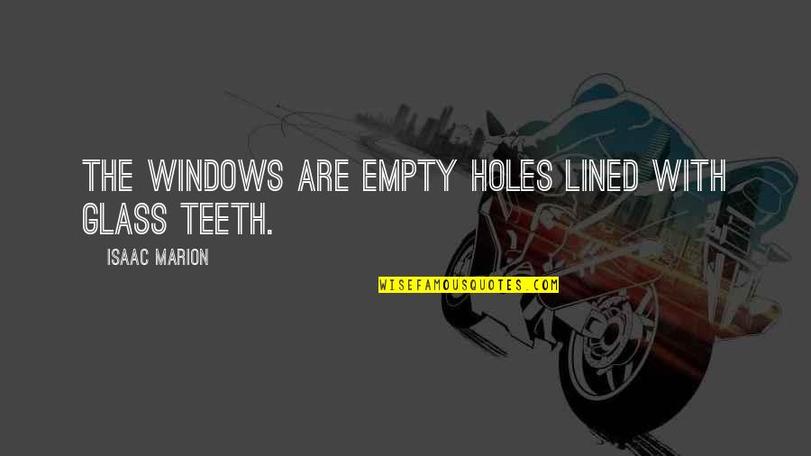 Teeth Quotes By Isaac Marion: The windows are empty holes lined with glass