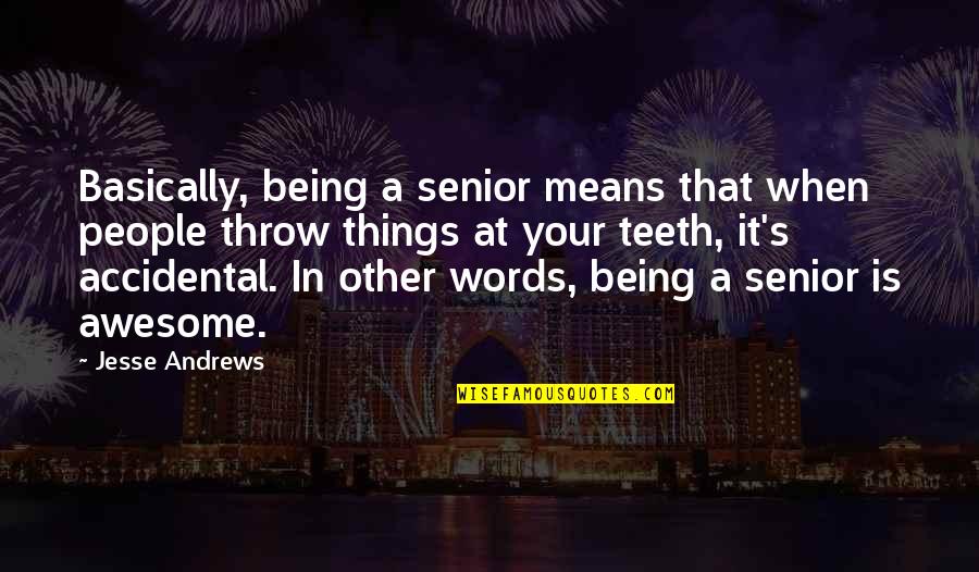 Teeth Quotes By Jesse Andrews: Basically, being a senior means that when people