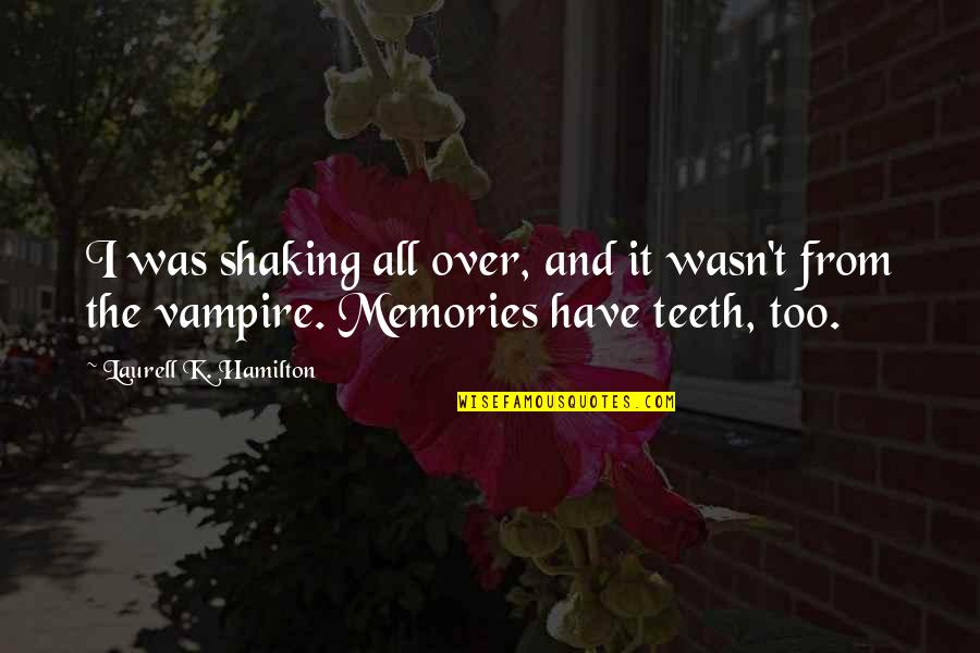 Teeth Quotes By Laurell K. Hamilton: I was shaking all over, and it wasn't