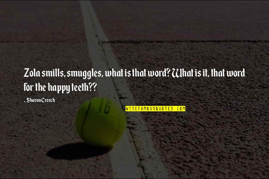 Teeth Quotes By Sharon Creech: Zola smills, smuggles, what is that word? What