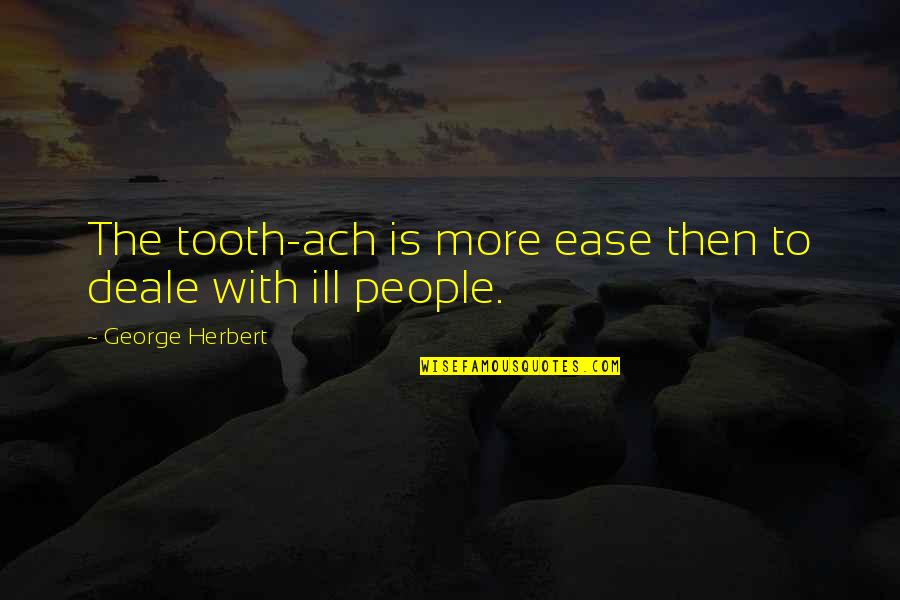 Teeth Tooth Quotes By George Herbert: The tooth-ach is more ease then to deale