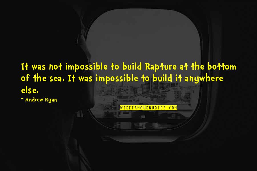 Teethed Quotes By Andrew Ryan: It was not impossible to build Rapture at