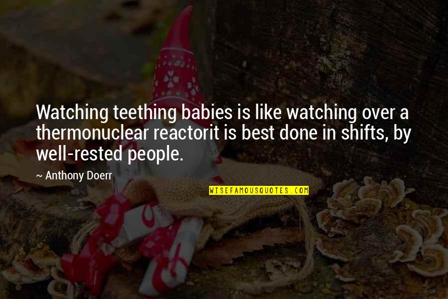 Teething Quotes By Anthony Doerr: Watching teething babies is like watching over a