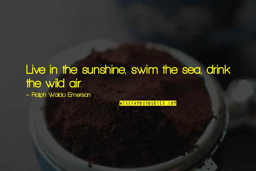 Teeths Terror Quotes By Ralph Waldo Emerson: Live in the sunshine, swim the sea, drink Teeths Terror Quotes By Ralph Waldo Emerson: Live in the sunshine, swim the sea, drink