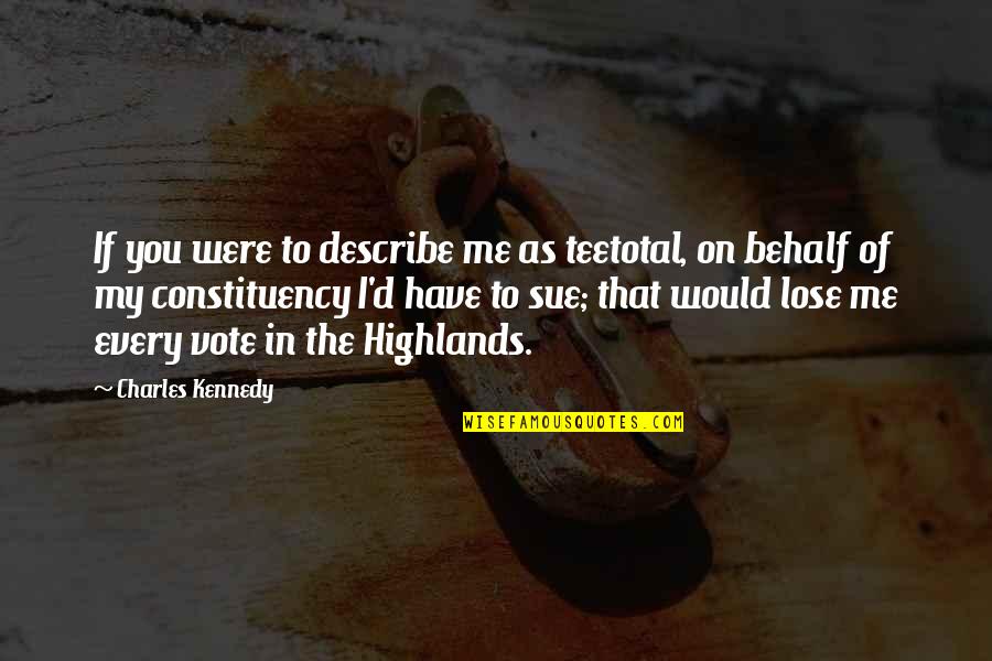 Teetotal Quotes By Charles Kennedy: If you were to describe me as teetotal,