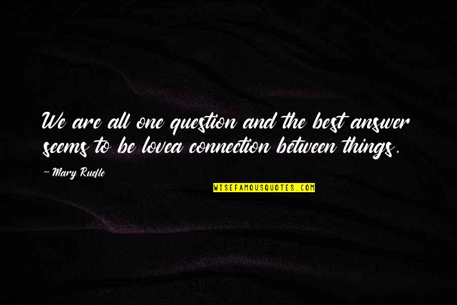 Teetotaler Pronunciation Quotes By Mary Ruefle: We are all one question and the best Teetotaler Pronunciation Quotes By Mary Ruefle: We are all one question and the best