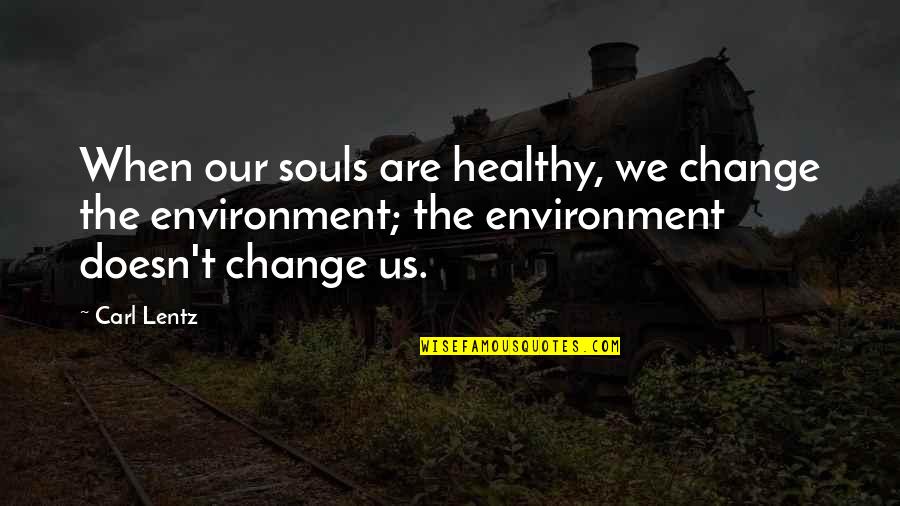 Teetotaler Synonyms Quotes By Carl Lentz: When our souls are healthy, we change the