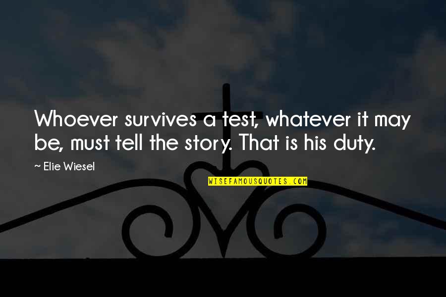 Teetotalers Order Quotes By Elie Wiesel: Whoever survives a test, whatever it may be,