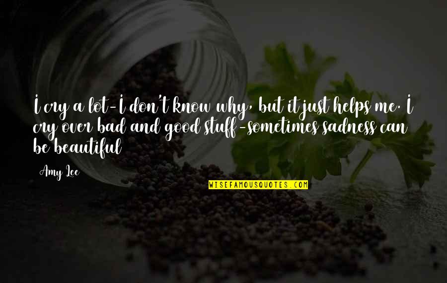 Teetotalers Traverse Quotes By Amy Lee: I cry a lot-I don't know why, but Teetotalers Traverse Quotes By Amy Lee: I cry a lot-I don't know why, but
