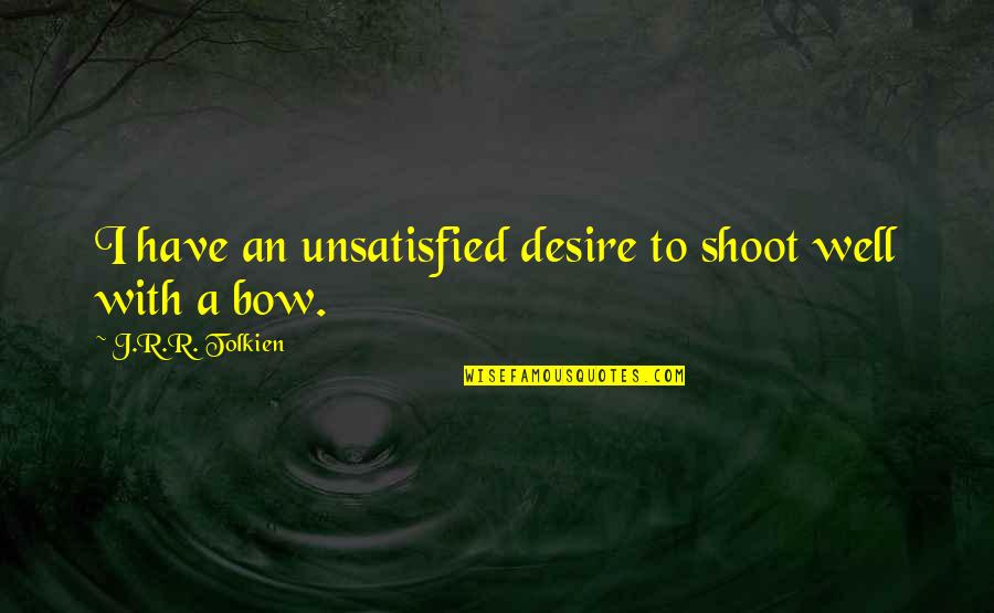 Teetsi Quotes By J.R.R. Tolkien: I have an unsatisfied desire to shoot well