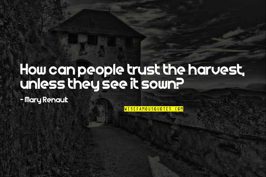 Teetsi Quotes By Mary Renault: How can people trust the harvest, unless they