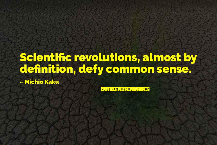 Teetsi Quotes By Michio Kaku: Scientific revolutions, almost by definition, defy common sense.