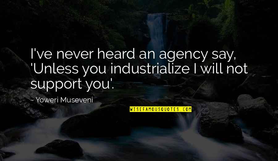 Teetsi Quotes By Yoweri Museveni: I've never heard an agency say, 'Unless you