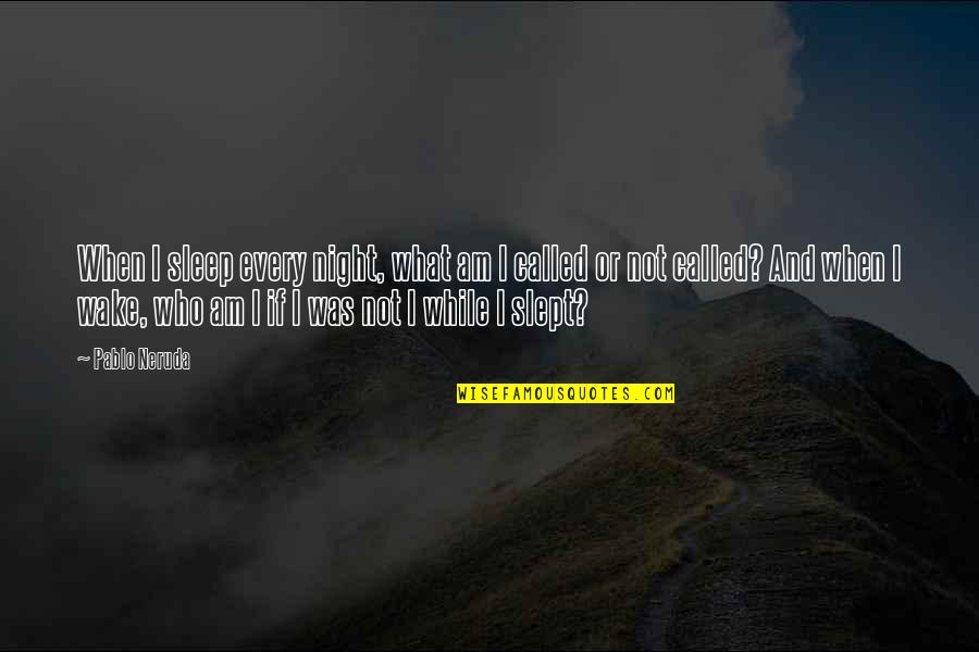 Teevin Logging Quotes By Pablo Neruda: When I sleep every night, what am I Teevin Logging Quotes By Pablo Neruda: When I sleep every night, what am I