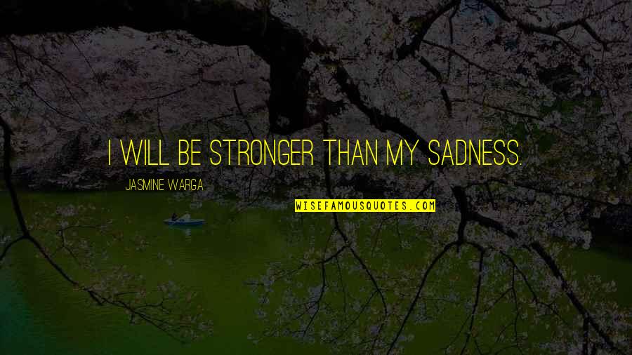 Teeze Me Quotes By Jasmine Warga: I will be stronger than my sadness. Teeze Me Quotes By Jasmine Warga: I will be stronger than my sadness.