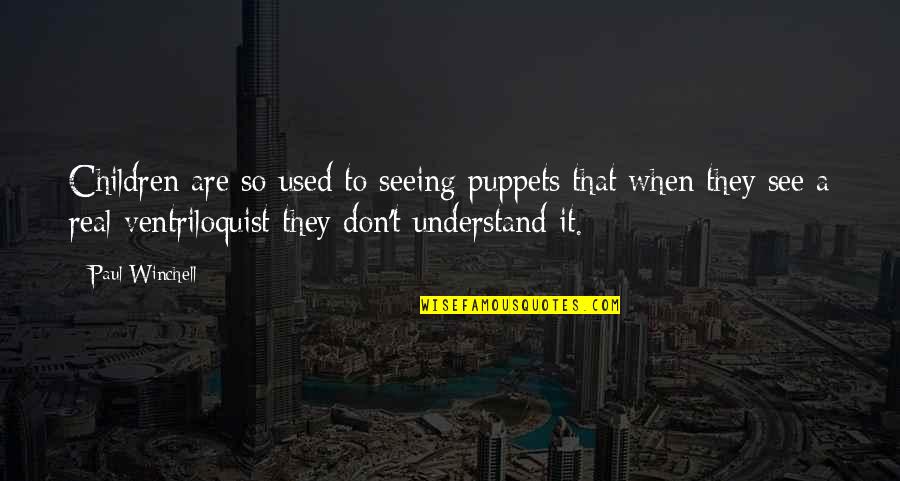 Tef Quotes By Paul Winchell: Children are so used to seeing puppets that Tef Quotes By Paul Winchell: Children are so used to seeing puppets that