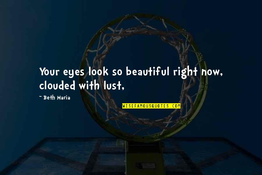 Tefekkur Quotes By Beth Maria: Your eyes look so beautiful right now, clouded