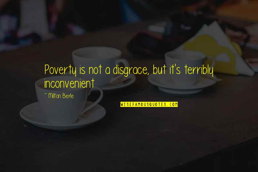 Tefekkur Quotes By Milton Berle: Poverty is not a disgrace, but it's terribly