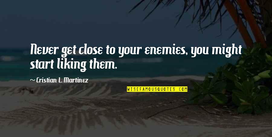 Teferis Protection Quotes By Cristian L. Martinez: Never get close to your enemies, you might Teferis Protection Quotes By Cristian L. Martinez: Never get close to your enemies, you might