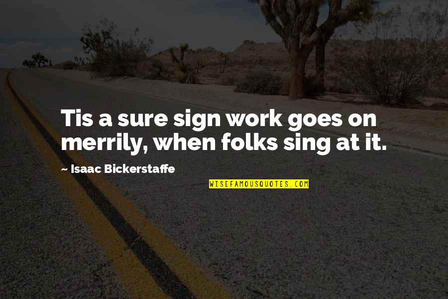 Teferis Protection Quotes By Isaac Bickerstaffe: Tis a sure sign work goes on merrily, Teferis Protection Quotes By Isaac Bickerstaffe: Tis a sure sign work goes on merrily,
