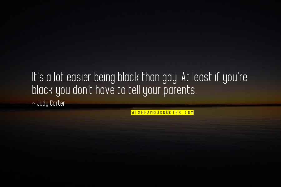 Teferis Protection Quotes By Judy Carter: It's a lot easier being black than gay. Teferis Protection Quotes By Judy Carter: It's a lot easier being black than gay.