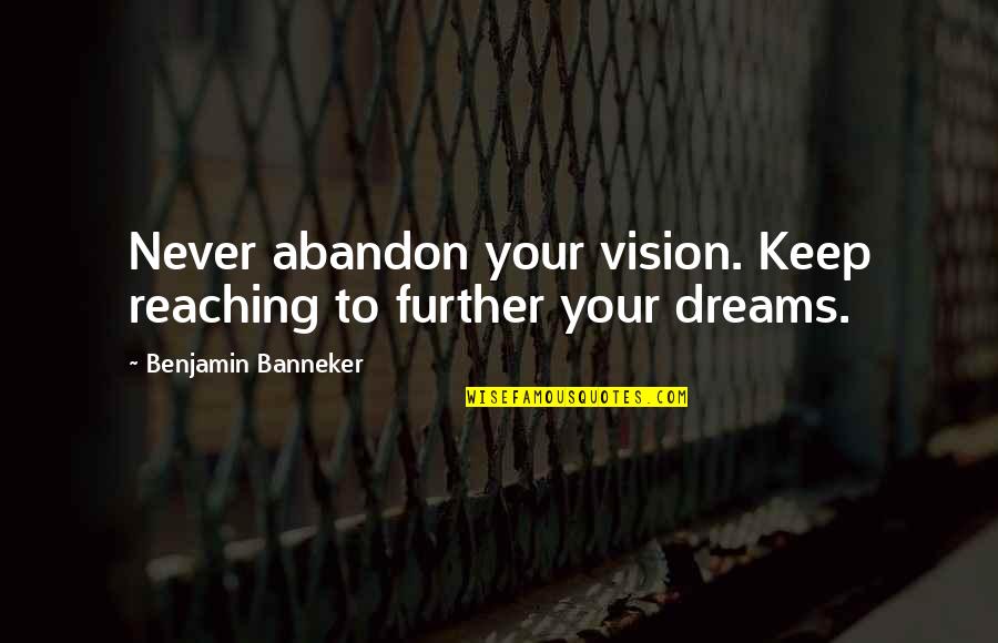 Teff Quotes By Benjamin Banneker: Never abandon your vision. Keep reaching to further
