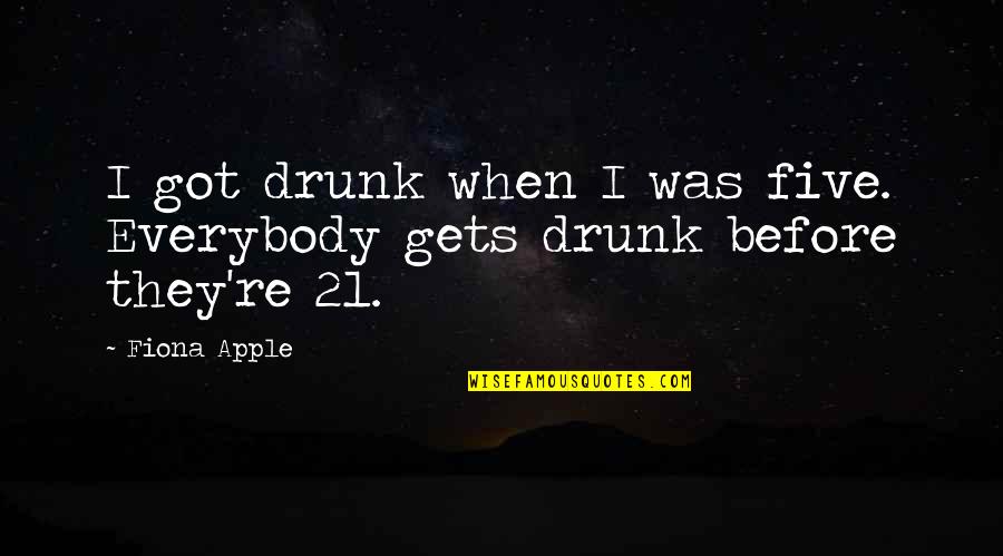 Tefl Andre Quotes By Fiona Apple: I got drunk when I was five. Everybody