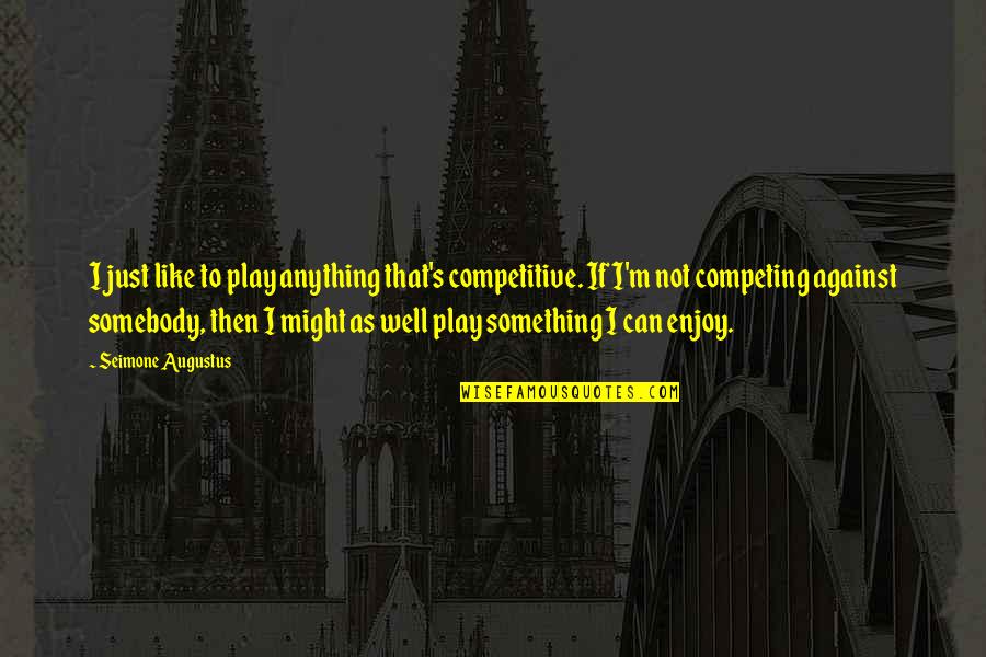 Tefl Teaching Quotes By Seimone Augustus: I just like to play anything that's competitive.