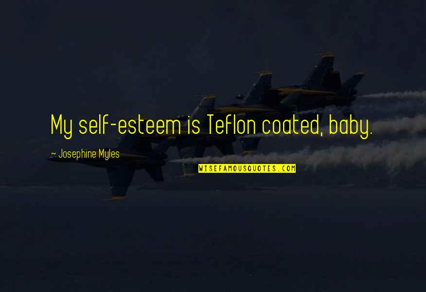 Teflon Quotes By Josephine Myles: My self-esteem is Teflon coated, baby.
