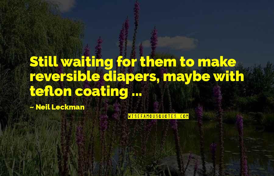 Teflon Quotes By Neil Leckman: Still waiting for them to make reversible diapers,