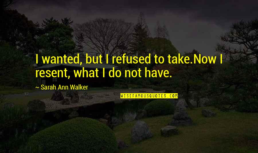 Tefsir Ekolleri Quotes By Sarah Ann Walker: I wanted, but I refused to take.Now I Tefsir Ekolleri Quotes By Sarah Ann Walker: I wanted, but I refused to take.Now I